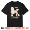 I Have Standards Poodle Cute Standard Poodle Shirt
