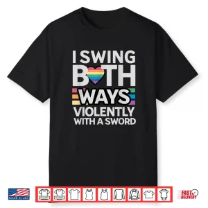 I Swing Both Ways Violently With A Sword Bisexual Awareness Shirt