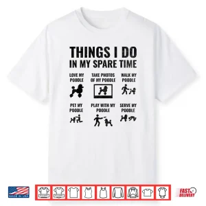 Things I Do In My Spare Time Poodle Dog Owner Poodles Shirt