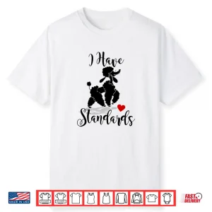 I Have Standards Funny Poodle Shirt