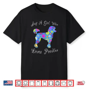 Just A Girl Who Loves Poodles Cute Floral Pet Gifts Women Shirt
