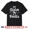 My Sister Is A Poodle Funny Poodle Dog Sister Shirt