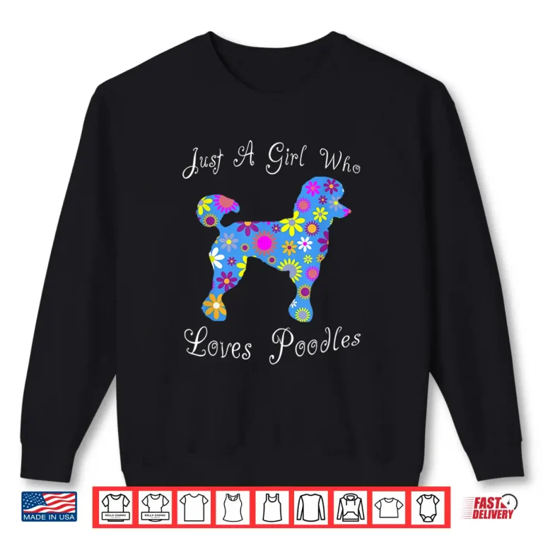 Just A Girl Who Loves Poodles Cute Floral Pet Gifts Women Shirt 2 Sweatshirt Just A Girl Who Loves Poodles Cute Floral Pet Gifts Women Shirt