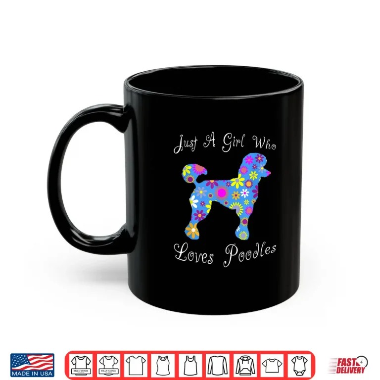 Just A Girl Who Loves Poodles Cute Floral Pet Gifts Women Shirt 3 Mug Just A Girl Who Loves Poodles Cute Floral Pet Gifts Women Shirt