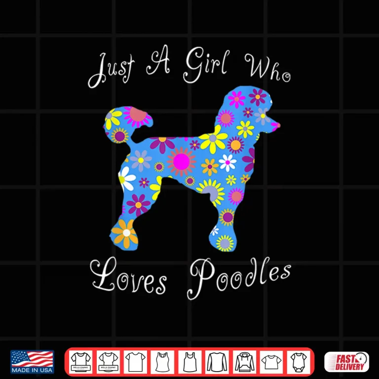 Just A Girl Who Loves Poodles Cute Floral Pet Gifts Women Shirt 4 Design Just A Girl Who Loves Poodles Cute Floral Pet Gifts Women Shirt