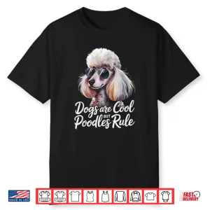 Poodle Lover Dogs Are Cool But Poodles Rule Poodle Shirt