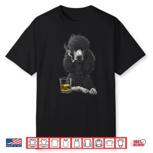 Poodle Smoking Cigarette Whisky Lover Funny Dog Shirt