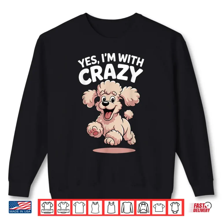 Sweatshirt Yes Im with Crazy Dog Smart Breed Funny Family Cute Poodle Shirt