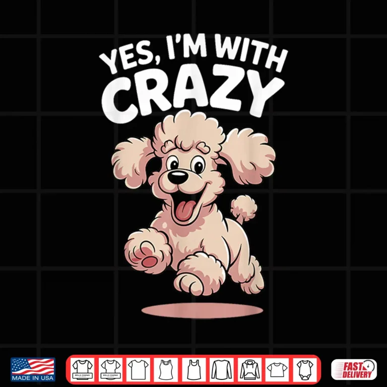 Design Yes Im with Crazy Dog Smart Breed Funny Family Cute Poodle Shirt