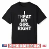 Funny Relationship I Treat My Girl Right Shirt