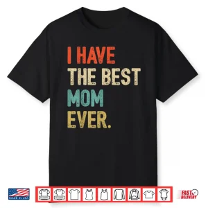 I Have The Best Mom Ever Funny New Moms First Mothers Day Shirt