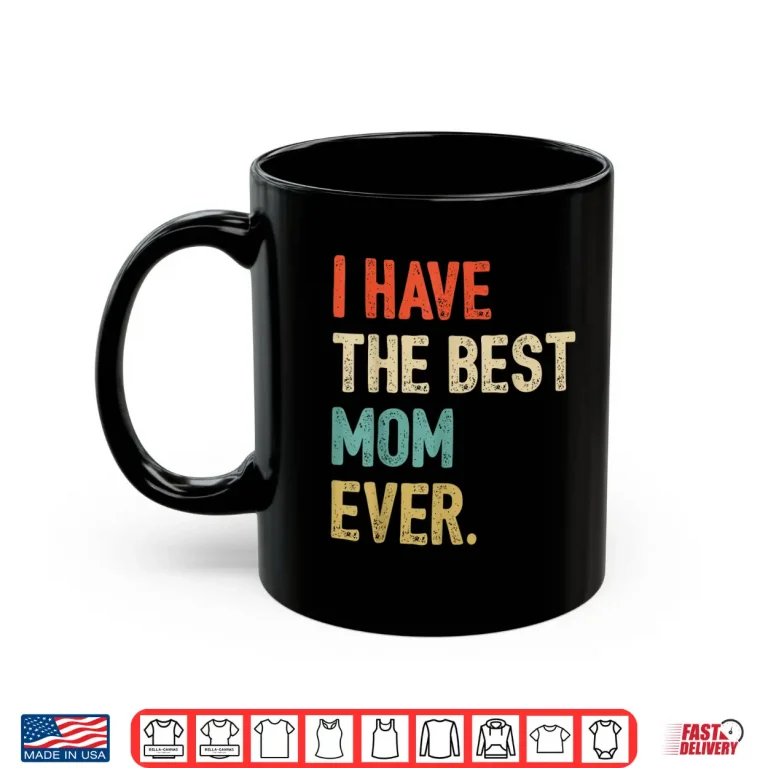 Mug I Have The Best Mom Ever Funny New Moms First Mothers Day Shirt