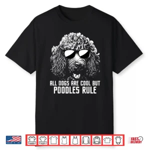 All Dogs Are Cool But Poodles Rule Puppy Owner Dog Lover Shirt