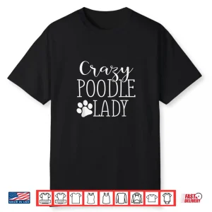 Crazy Poodle Lady Funny Poodle Shirt Gift For Poodle Lover