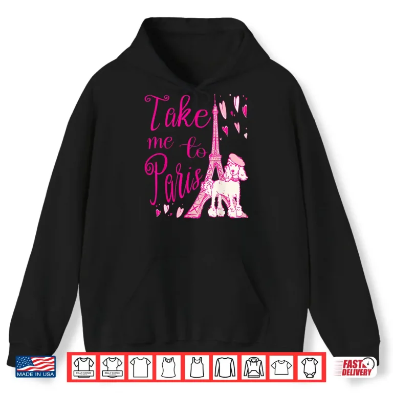 Hoodie Cute Take Me to Paris Eiffel Tower French Poodle Hearts Shirt