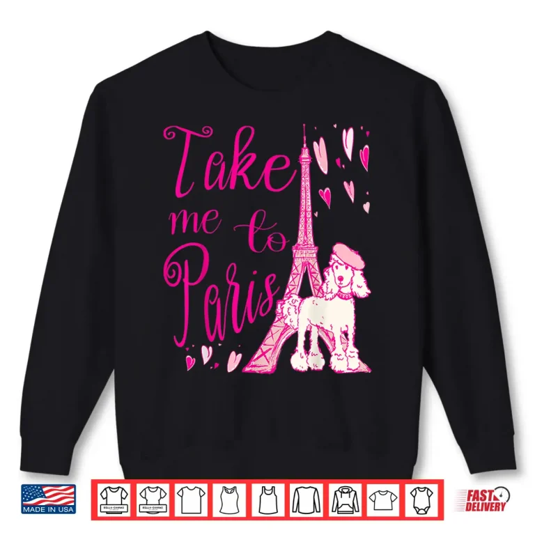 Sweatshirt Cute Take Me to Paris Eiffel Tower French Poodle Hearts Shirt