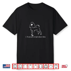 I Have Standards   Standard Poodle Shirt