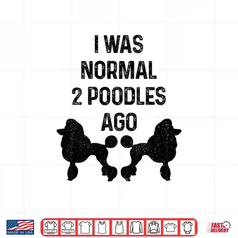Design I Was Normal Two Poodles Ago Funny Dog Standard Poodle Shirt