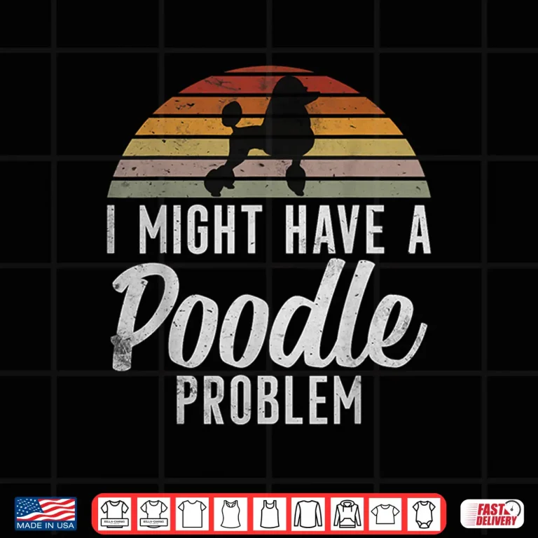 Design I might have a Poodle Problem funny Poodle Dog Shirt