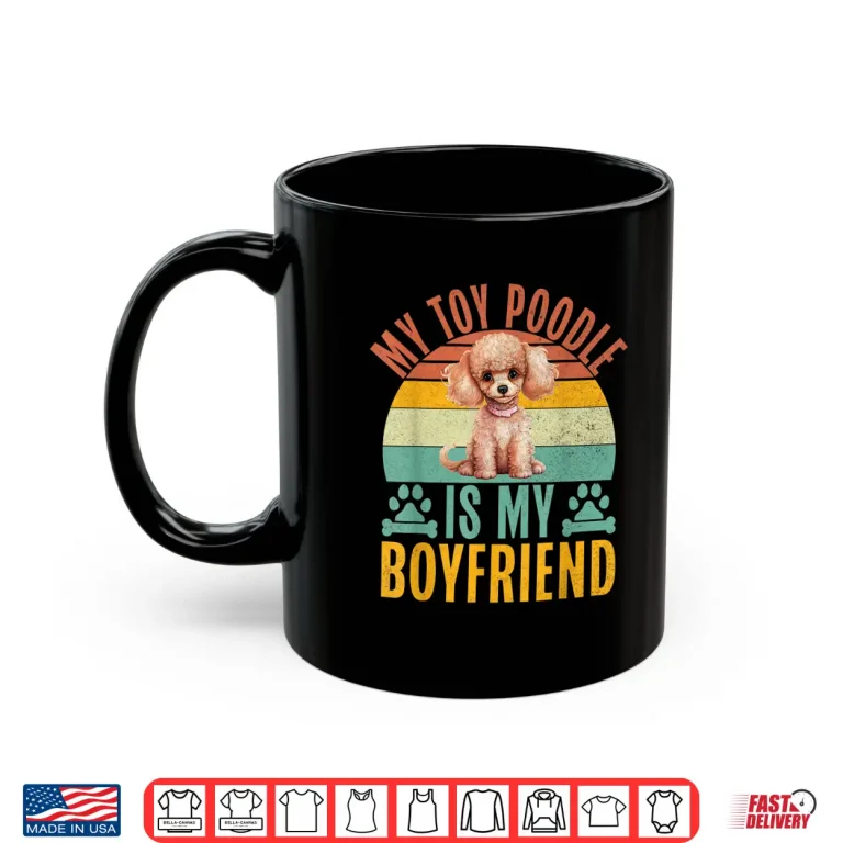 Mug My Toy Poodle is my Boyfriend Toy Poodle Shirt