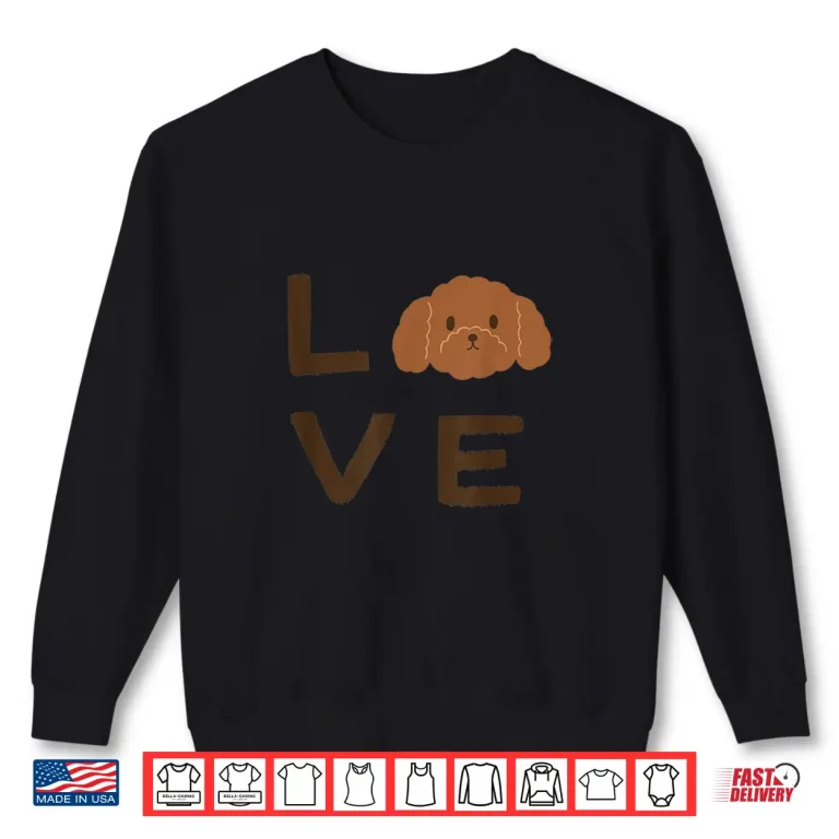 Sweatshirt Cute Brown Chocolate Poodle Puppy Dog LOVE Graphic Shirt