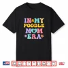 In My Poodle Mom Era Funny Retro Groovy Pudel Dog Owner Shirt