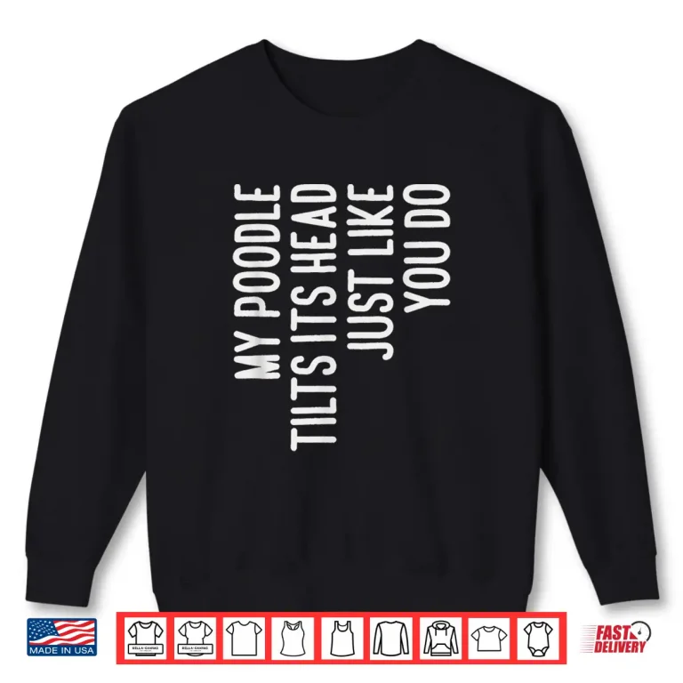 Sweatshirt My Poodle Tilts Its Head Funny Poodle Dog Owner Shirt