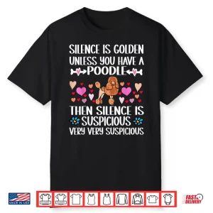 Silence Is Golden Unless You Have A Poodle Dog Shirt