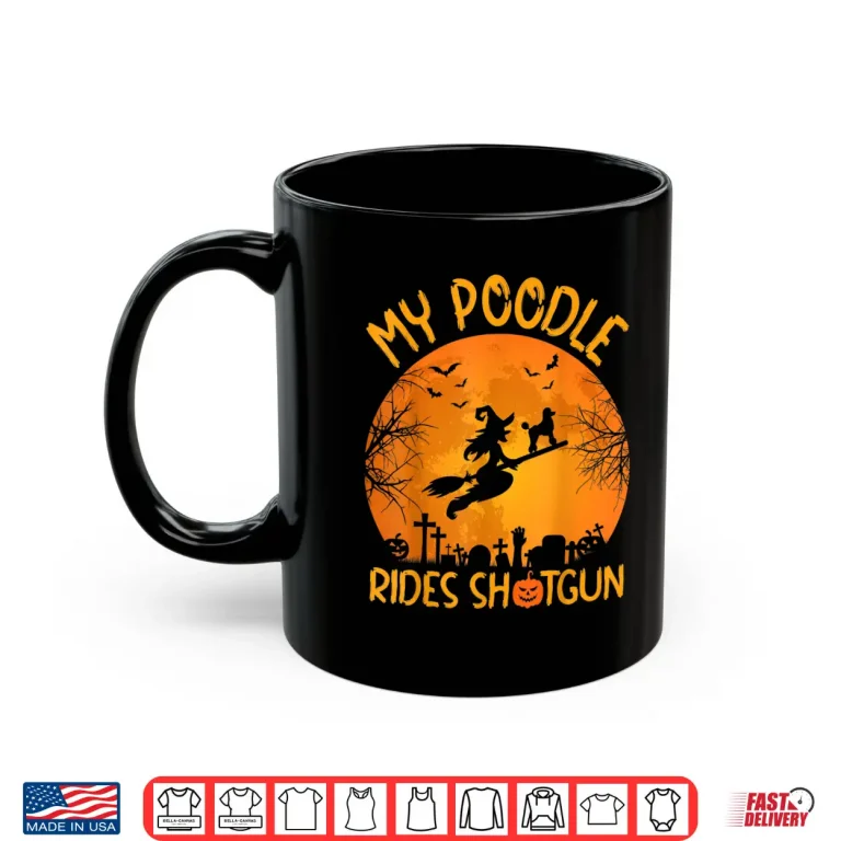 Mug Funny My Poodle Rides Shotgun Witch Halloween Shirt