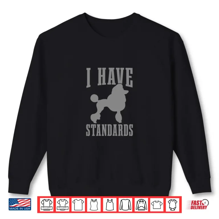 Sweatshirt Poodle Mom Dog Dad I Have Standards Funny Poodle Shirt