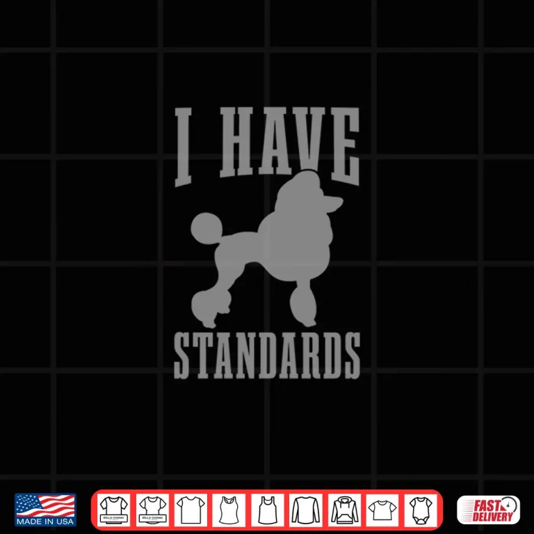 Design Poodle Mom Dog Dad I Have Standards Funny Poodle Shirt