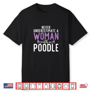 Womens Never Underestimate A Woman With A Poodle Dog Shirt