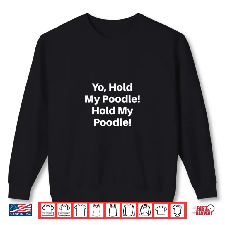 Sweatshirt Yo Hold My Poodle Hold My Poodle Shirt