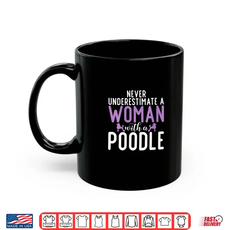 Mug Womens Never underestimate a Woman with a Poodle Dog Shirt