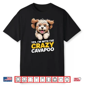 Cavalier Poodle Mix Breed Dog Yes Im With The Crazy Cavapoo Shirt