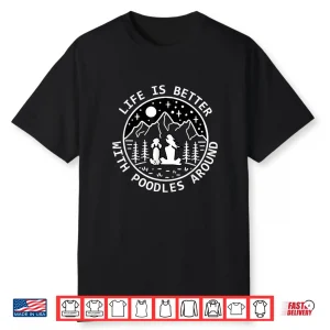 Life Is Better With Poodles Around,Poodle Lovers Shirt