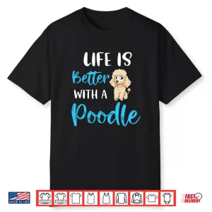 Life Is Better With A Poodle Funny Poodle Saying Poodle Mom Shirt