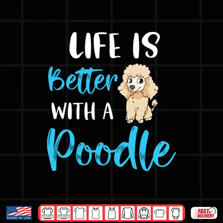 Design Life Is Better With A Poodle Funny Poodle Saying Poodle Mom Shirt