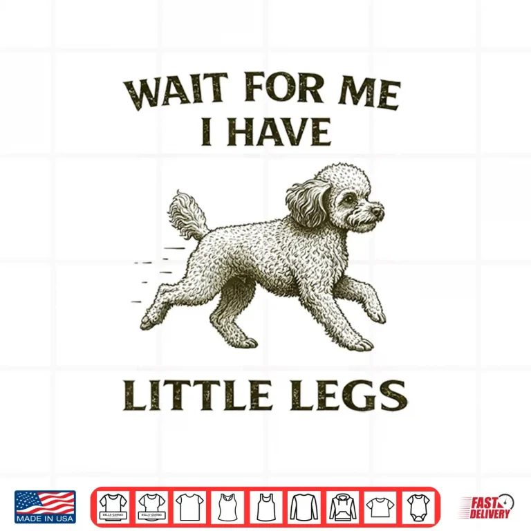 Design Poodle Short Legs Jokes Meme Wait for Me I Have Little Legs Shirt