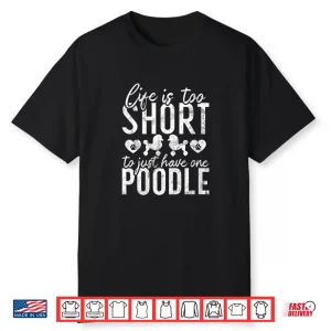 Womens Life Is Too Short To Just Have One Poodle Dog Shirt