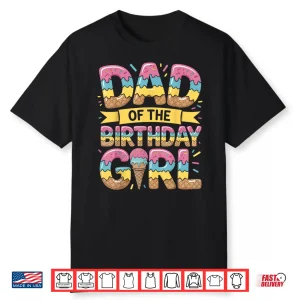 Dad Of The Birthday Girl Ice Cream Drip Daughter Father Bday Shirt