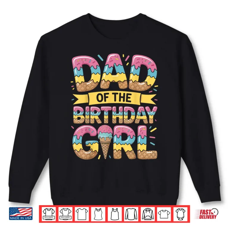 Sweatshirt Dad of The Birthday Girl Ice Cream Drip Daughter Father Bday Shirt