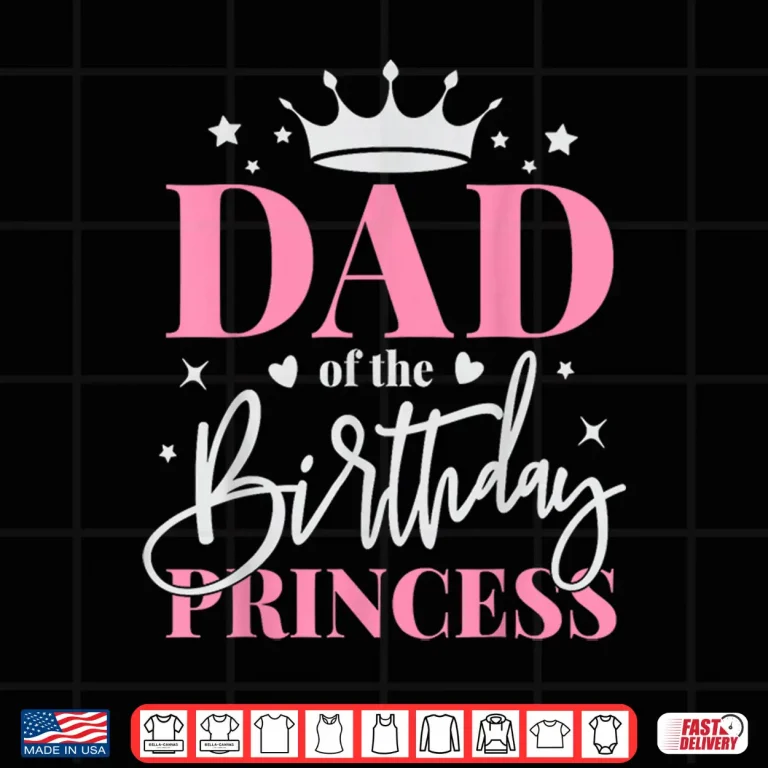 Design Dad of The Birthday Girl Daughter Father Bday Princess Shirt