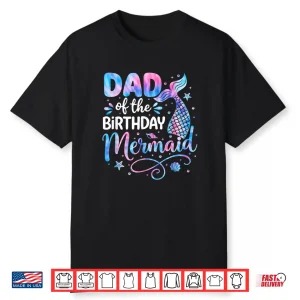 Dad Of The Birthday Mermaid Family Matching Party Bday Girl Shirt
