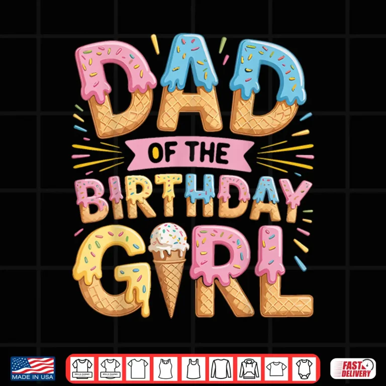 Design Dad of The Birthday Girl Ice Cream Drip Daughter Father Shirt