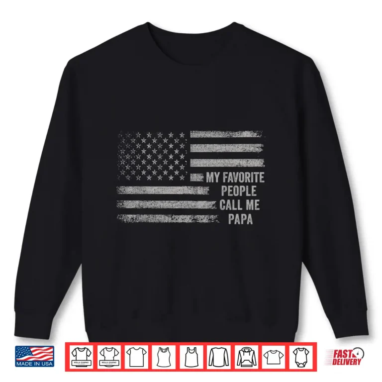 Sweatshirt My Favorite People Call Me Papa Flag US Papa Fathers Day Shirt
