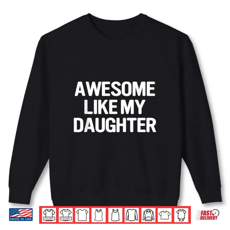 Sweatshirt Awesome Like My Daughter Funny Fathers Day Mothers Day Shirt
