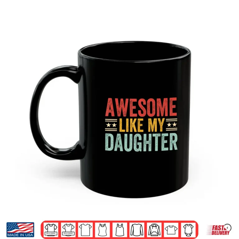 Mug Awesome Like My Daughter Dad Men Funny Fathers Day Humor Shirt