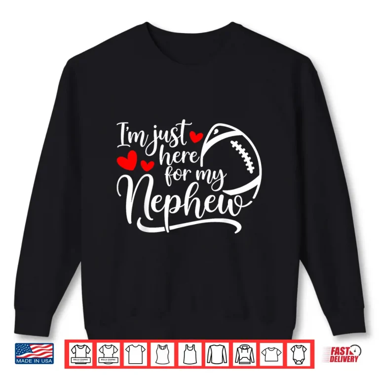 Sweatshirt Im Just Here for My Nephew Funny Football for Aunt Uncle Shirt