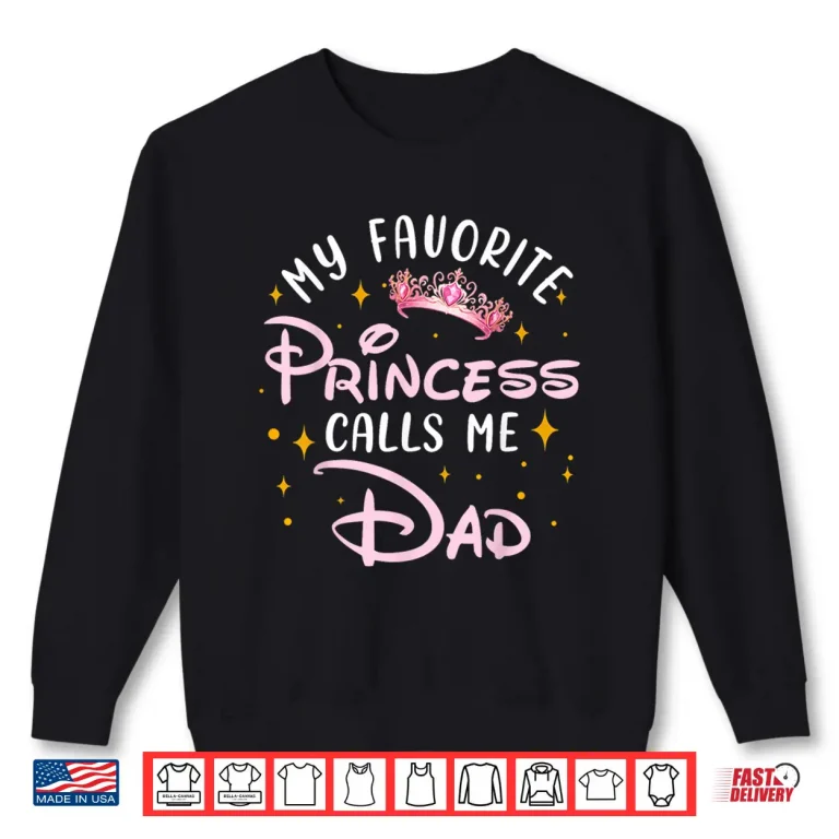 Sweatshirt My Favorite Princess Calls Me Dad Birthday Family Matching Shirt